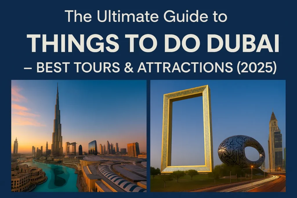 The Ultimate Guide to Things to Do in Dubai – Best Tours & Attractions (2025) 1 Things to Do in Dubai